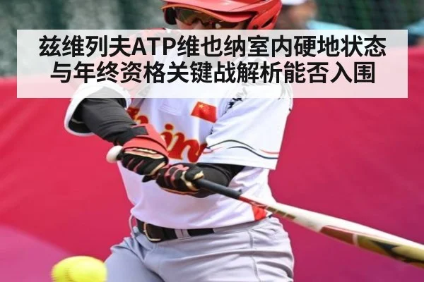 兹维列夫ATP维也纳室内硬地状态与年终资格关键战解析能否入围
